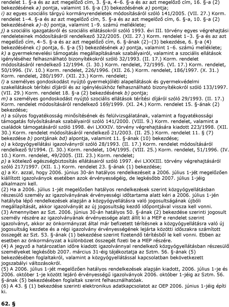 -a, 10. -a (2) bekezdésének a) b) pontja, valamint 1 9. számú melléklete; j) a szociális igazgatásról és szociális ellátásokról szóló 1993. évi III.