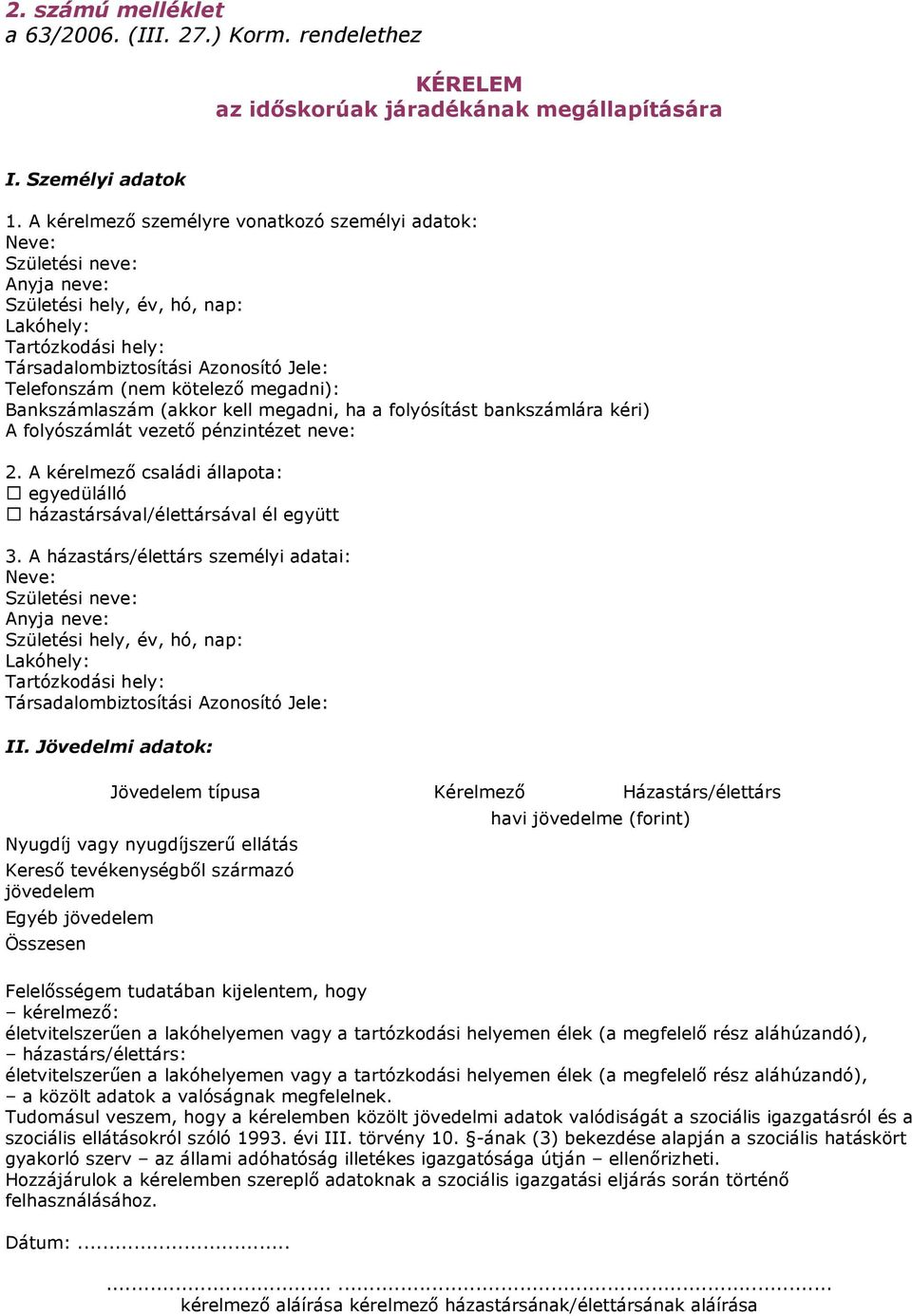 kötelező megadni): Bankszámlaszám (akkor kell megadni, ha a folyósítást bankszámlára kéri) A folyószámlát vezető pénzintézet neve: 2.