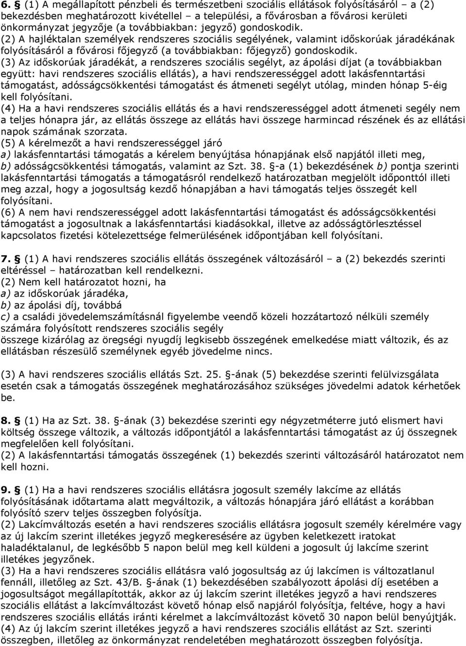 (2) A hajléktalan személyek rendszeres szociális segélyének, valamint időskorúak járadékának folyósításáról a fővárosi főjegyző (a továbbiakban: főjegyző) gondoskodik.