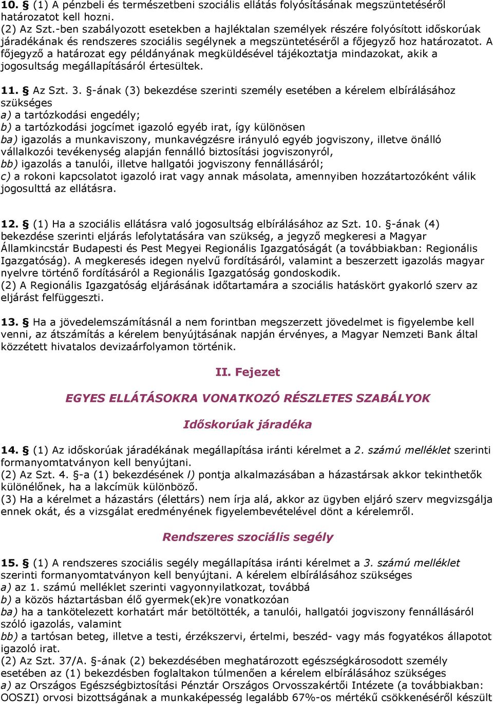 A főjegyző a határozat egy példányának megküldésével tájékoztatja mindazokat, akik a jogosultság megállapításáról értesültek. 11. Az Szt. 3.