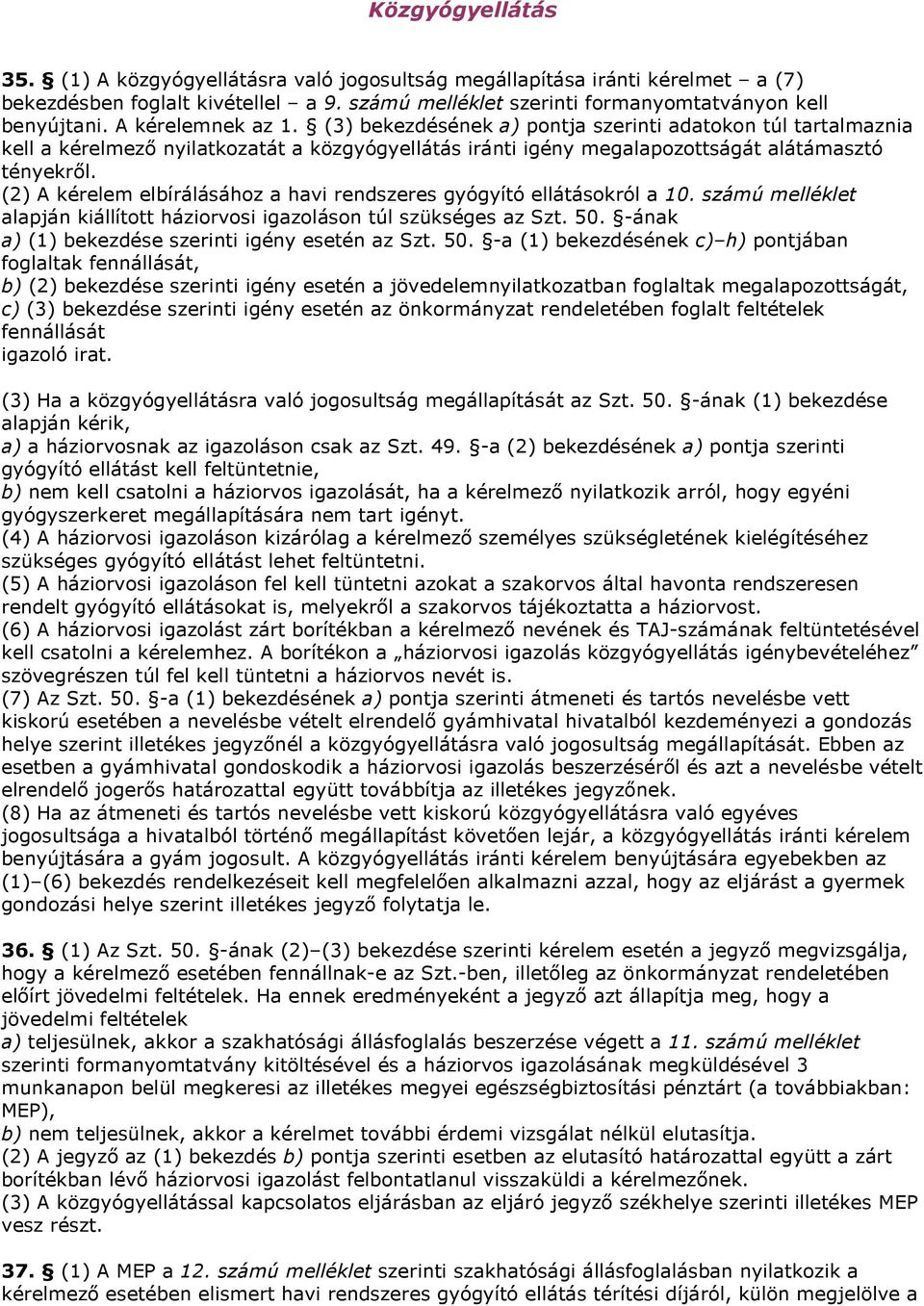 (2) A kérelem elbírálásához a havi rendszeres gyógyító ellátásokról a 10. számú melléklet alapján kiállított háziorvosi igazoláson túl szükséges az Szt. 50.