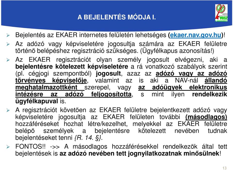 ) Az EKAER regisztrációt olyan személy jogosult elvégezni, aki a bejelentésre kötelezett képviseletére a rá vonatkozó szabályok szerint (pl.