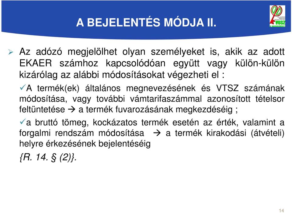 módosításokat végezheti el : A termék(ek) általános megnevezésének és VTSZ számának módosítása, vagy további vámtarifaszámmal