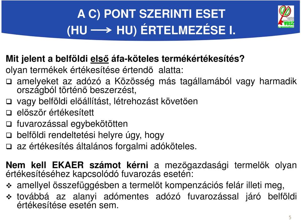 létrehozást követően először értékesített fuvarozással egybekötötten belföldi rendeltetési helyre úgy, hogy az értékesítés általános forgalmi adóköteles.