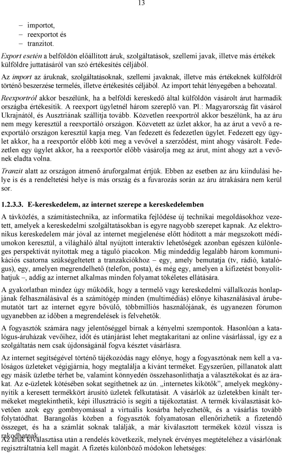 Reexportról akkor beszélünk, ha a belföldi kereskedő által külföldön vásárolt árut harmadik országba értékesítik. A reexport ügyletnél három szereplő van. Pl.