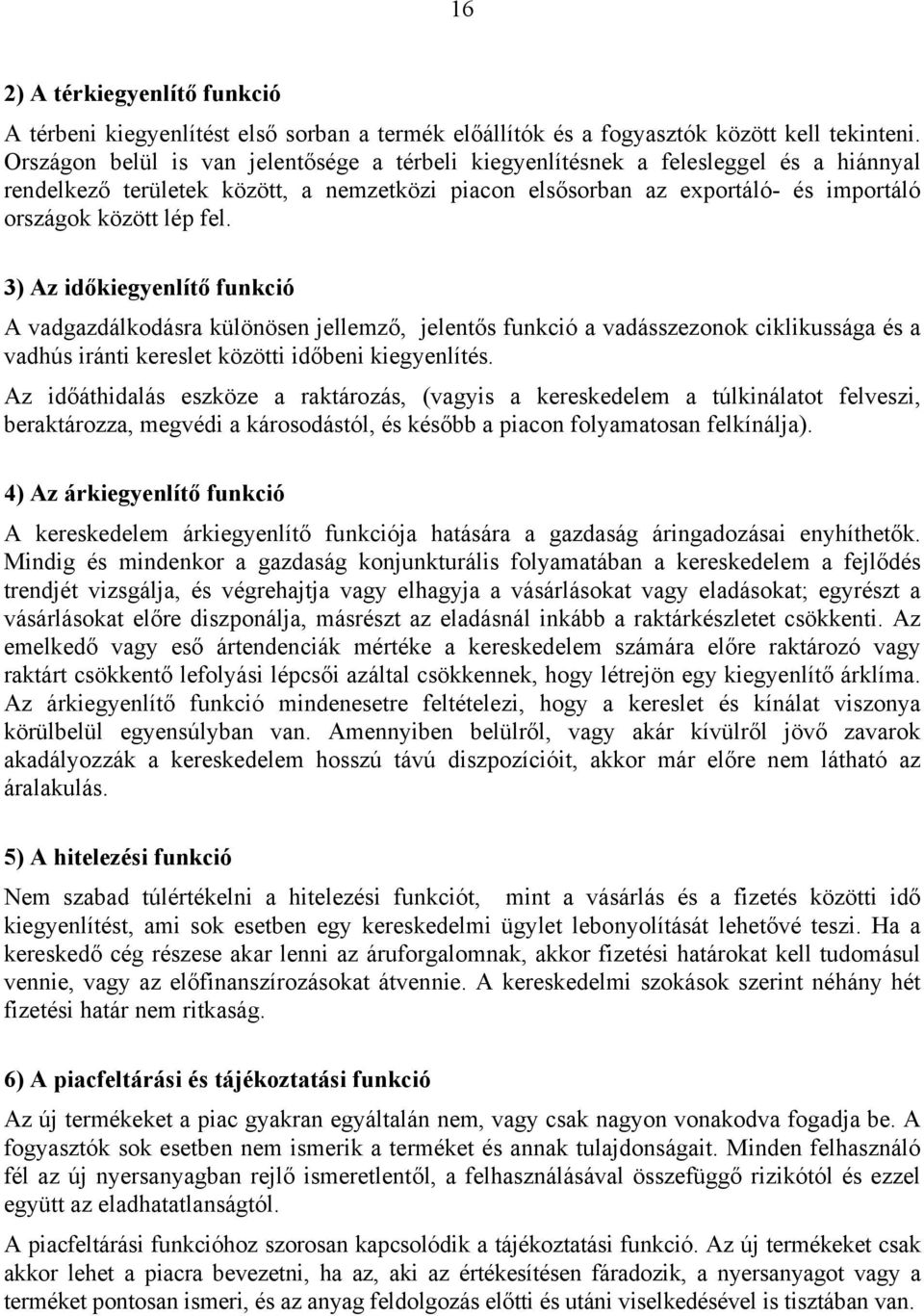 3) Az időkiegyenlítő funkció A vadgazdálkodásra különösen jellemző, jelentős funkció a vadásszezonok ciklikussága és a vadhús iránti kereslet közötti időbeni kiegyenlítés.