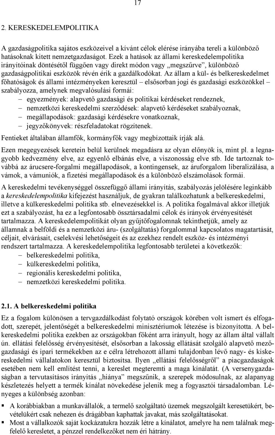 Az állam a kül- és belkereskedelmet főhatóságok és állami intézményeken keresztül elsősorban jogi és gazdasági eszközökkel szabályozza, amelynek megvalósulási formái: egyezmények: alapvető gazdasági