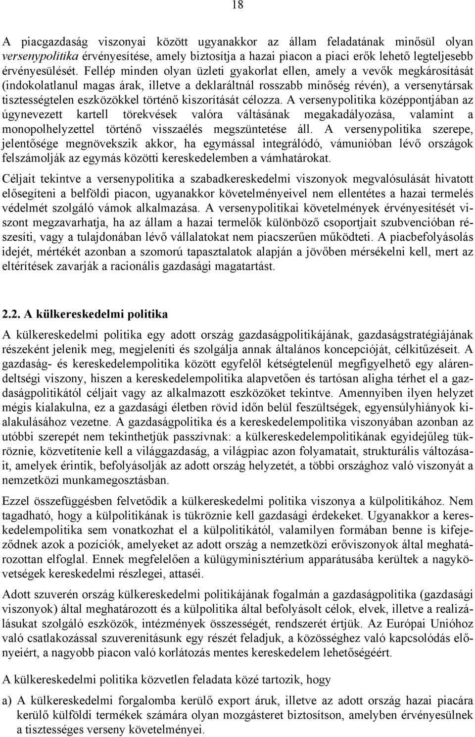 történő kiszorítását célozza. A versenypolitika középpontjában az úgynevezett kartell törekvések valóra váltásának megakadályozása, valamint a monopolhelyzettel történő visszaélés megszüntetése áll.