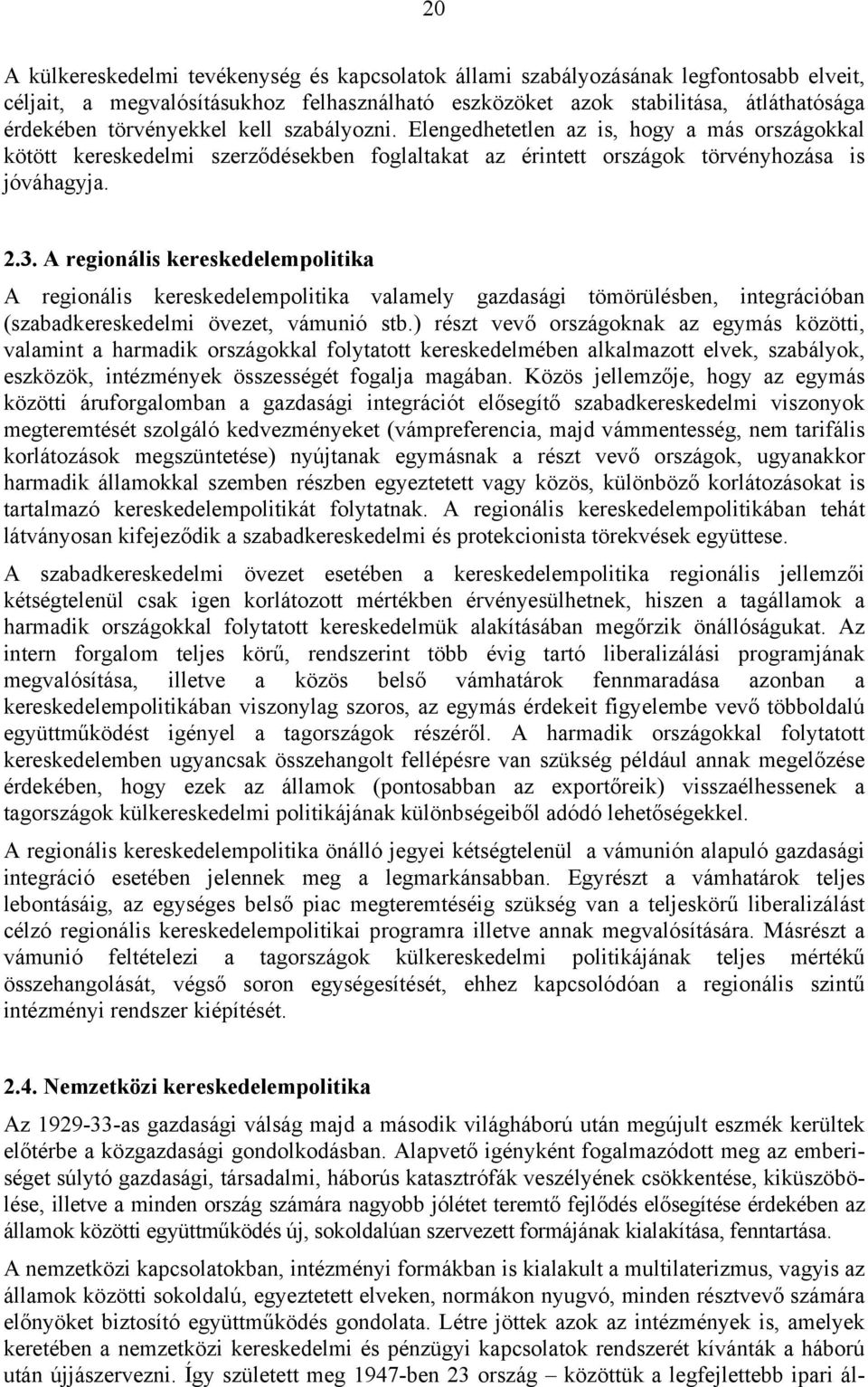 A regionális kereskedelempolitika A regionális kereskedelempolitika valamely gazdasági tömörülésben, integrációban (szabadkereskedelmi övezet, vámunió stb.