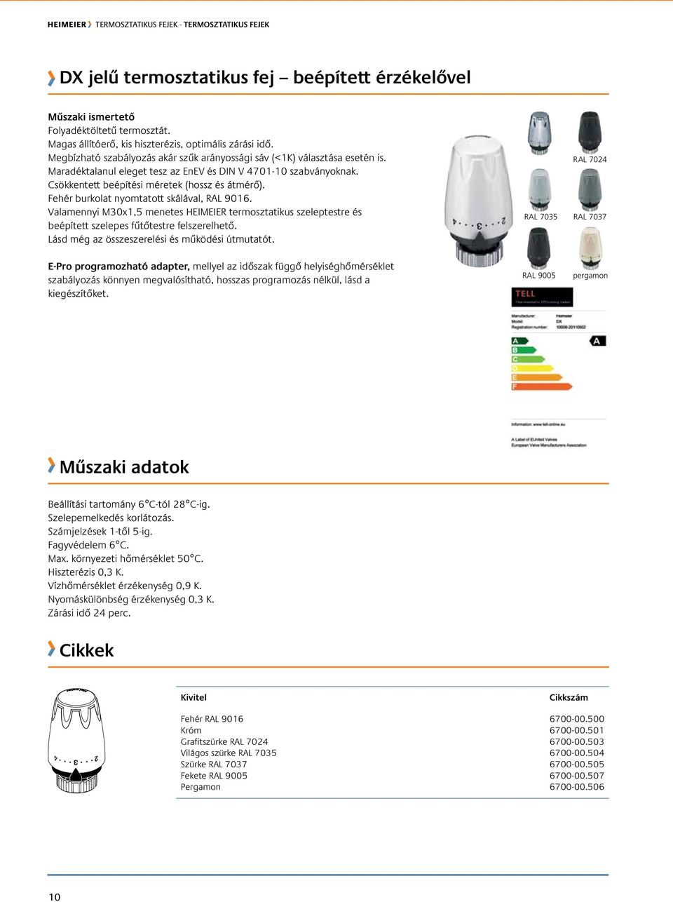 Fehér burkolat nyomtatott skálával, RAL 9016. Valamennyi M30x1,5 menetes HEIMEIER termosztatikus szeleptestre és beépített szelepes fűtőtestre felszerelhető.