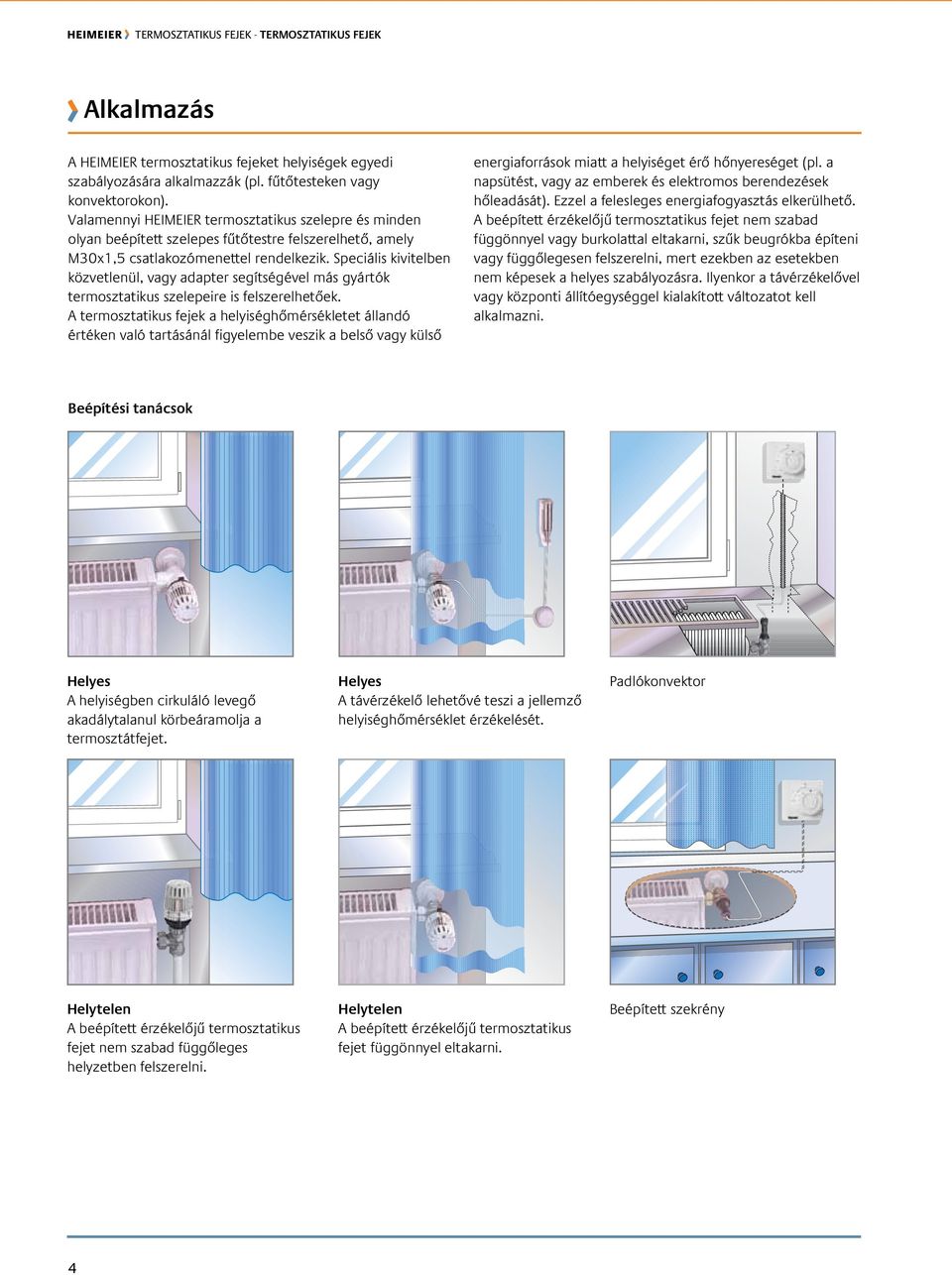 Speciális ben közvetlenül, vagy adapter segítségével más gyártók termosztatikus szelepeire is felszerelhetőek.