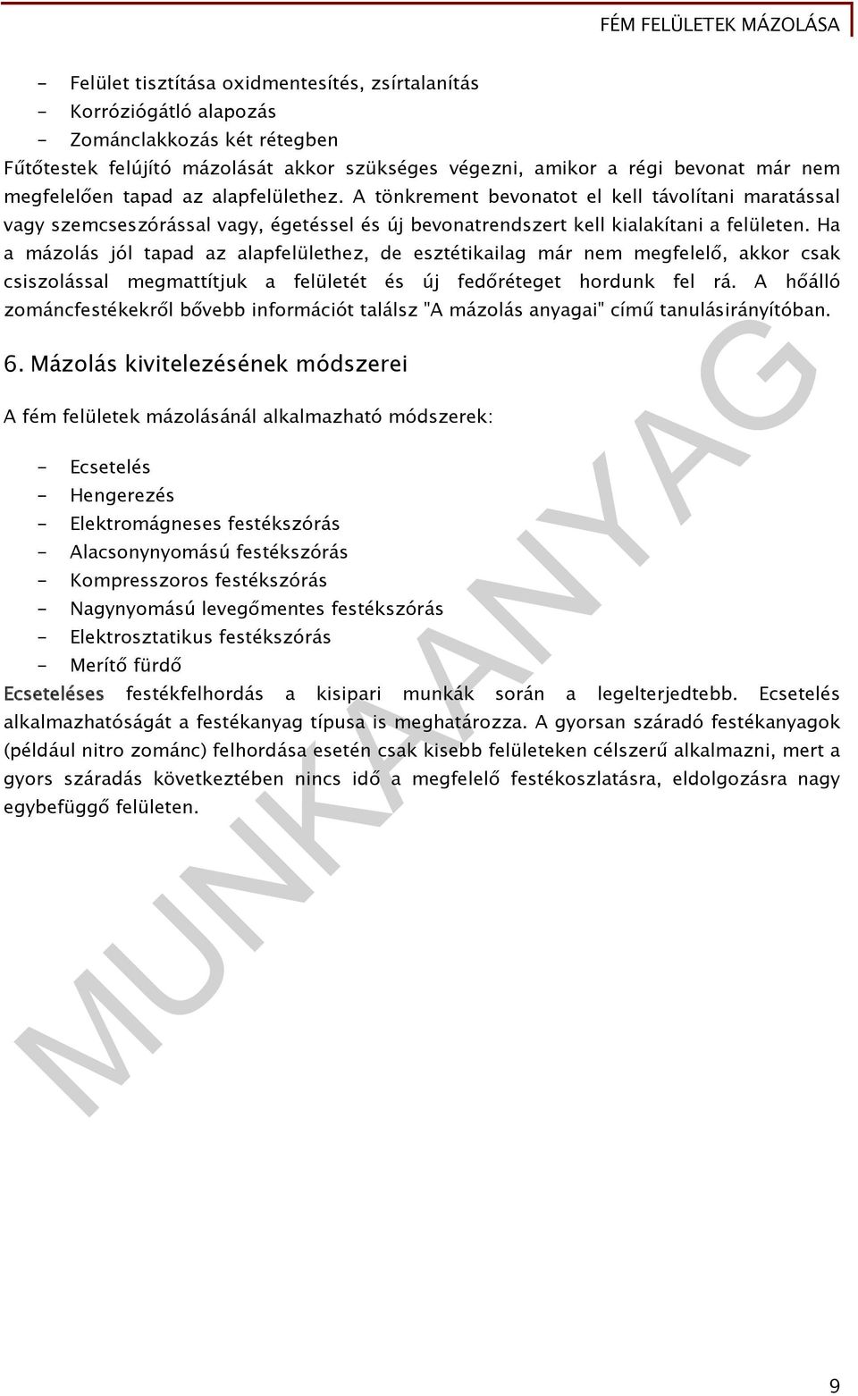 Ha a mázolás jól tapad az alapfelülethez, de esztétikailag már nem megfelelő, akkor csak csiszolással megmattítjuk a felületét és új fedőréteget hordunk fel rá.