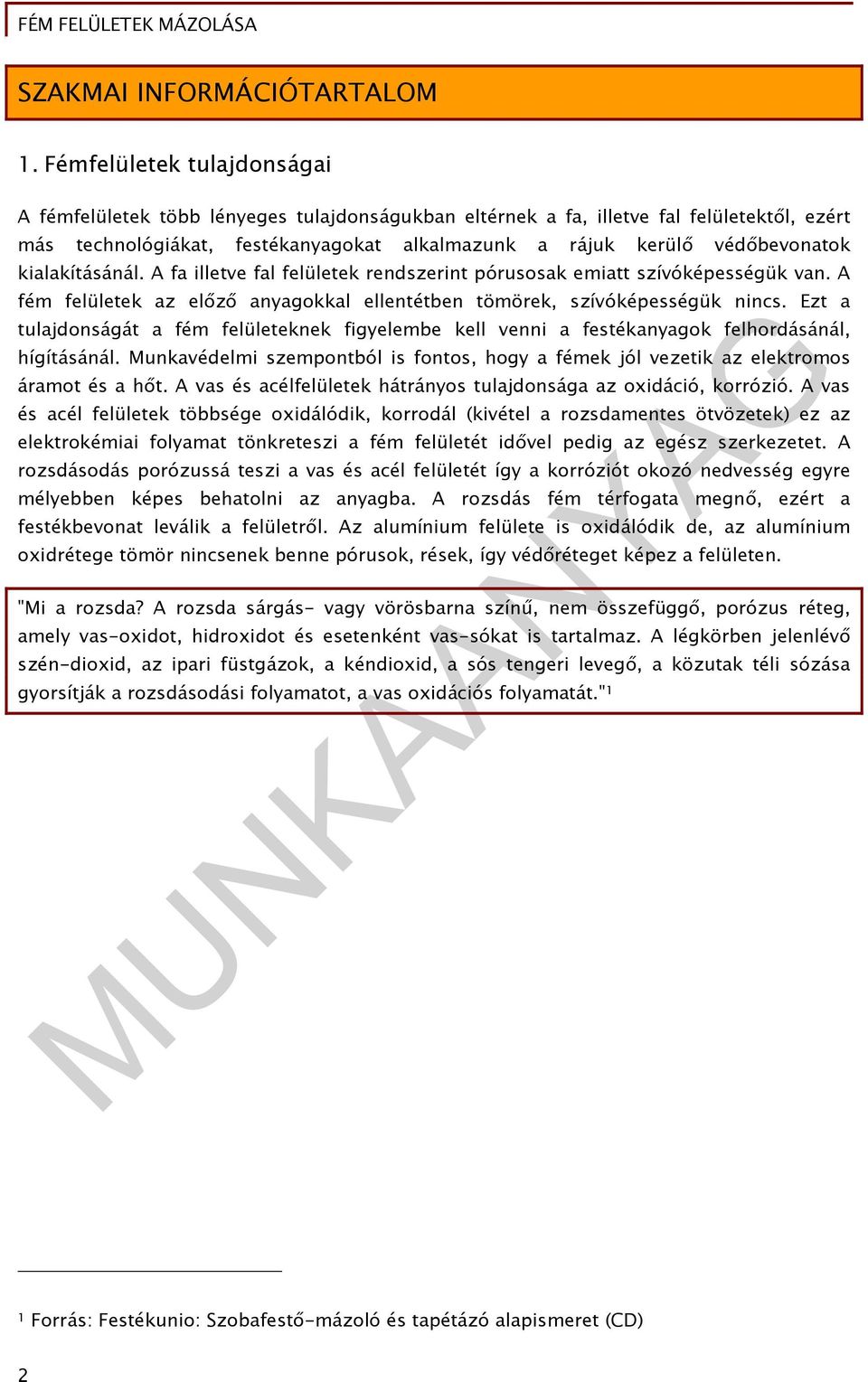 kialakításánál. A fa illetve fal felületek rendszerint pórusosak emiatt szívóképességük van. A fém felületek az előző anyagokkal ellentétben tömörek, szívóképességük nincs.