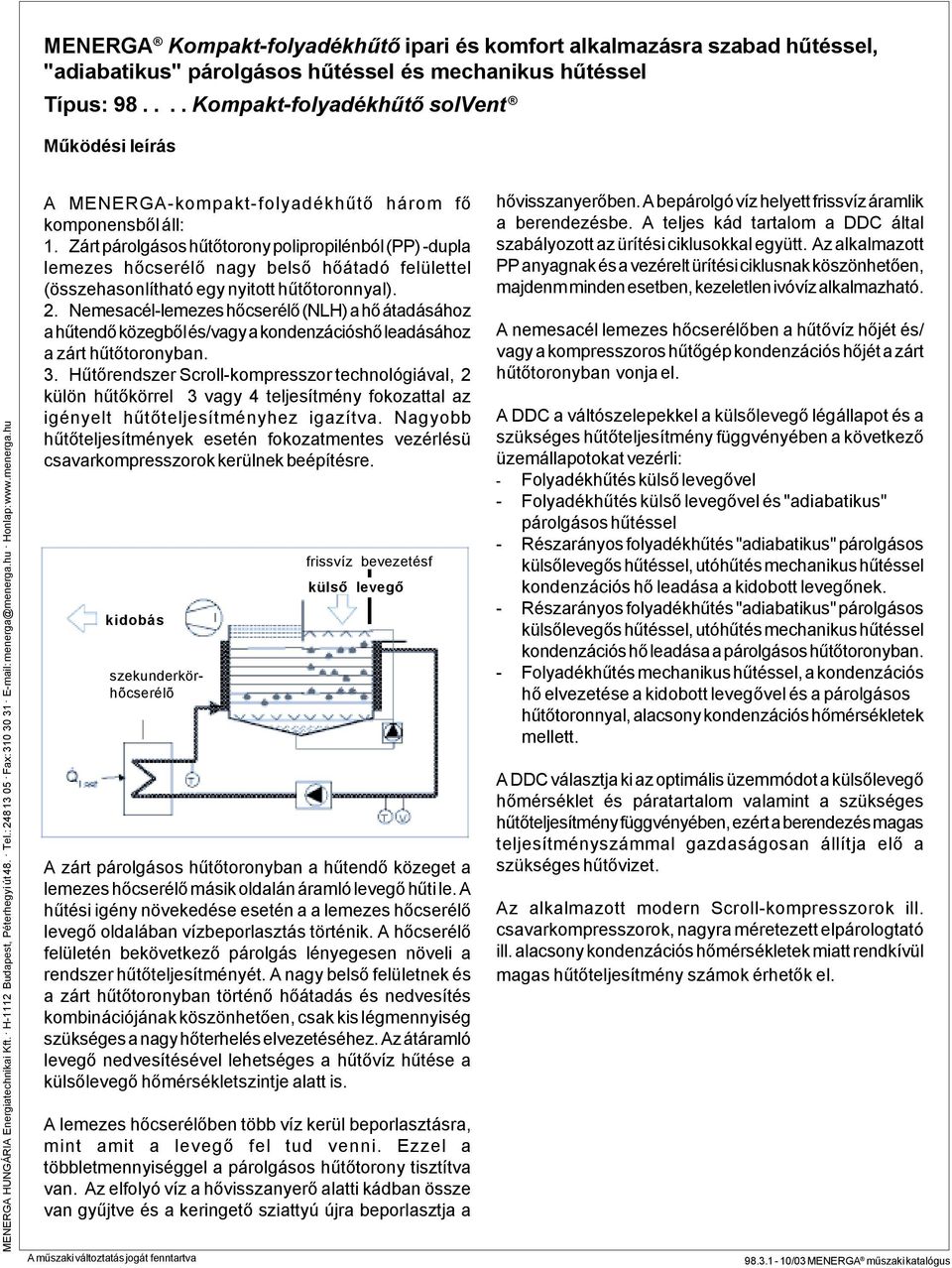 Nemesacél-lemezes hőcserélő (NLH) a hő átadásához a hűtendő közegből és/vagy a kondenzációshő leadásához a zárt hűtőtoronyban. 3.