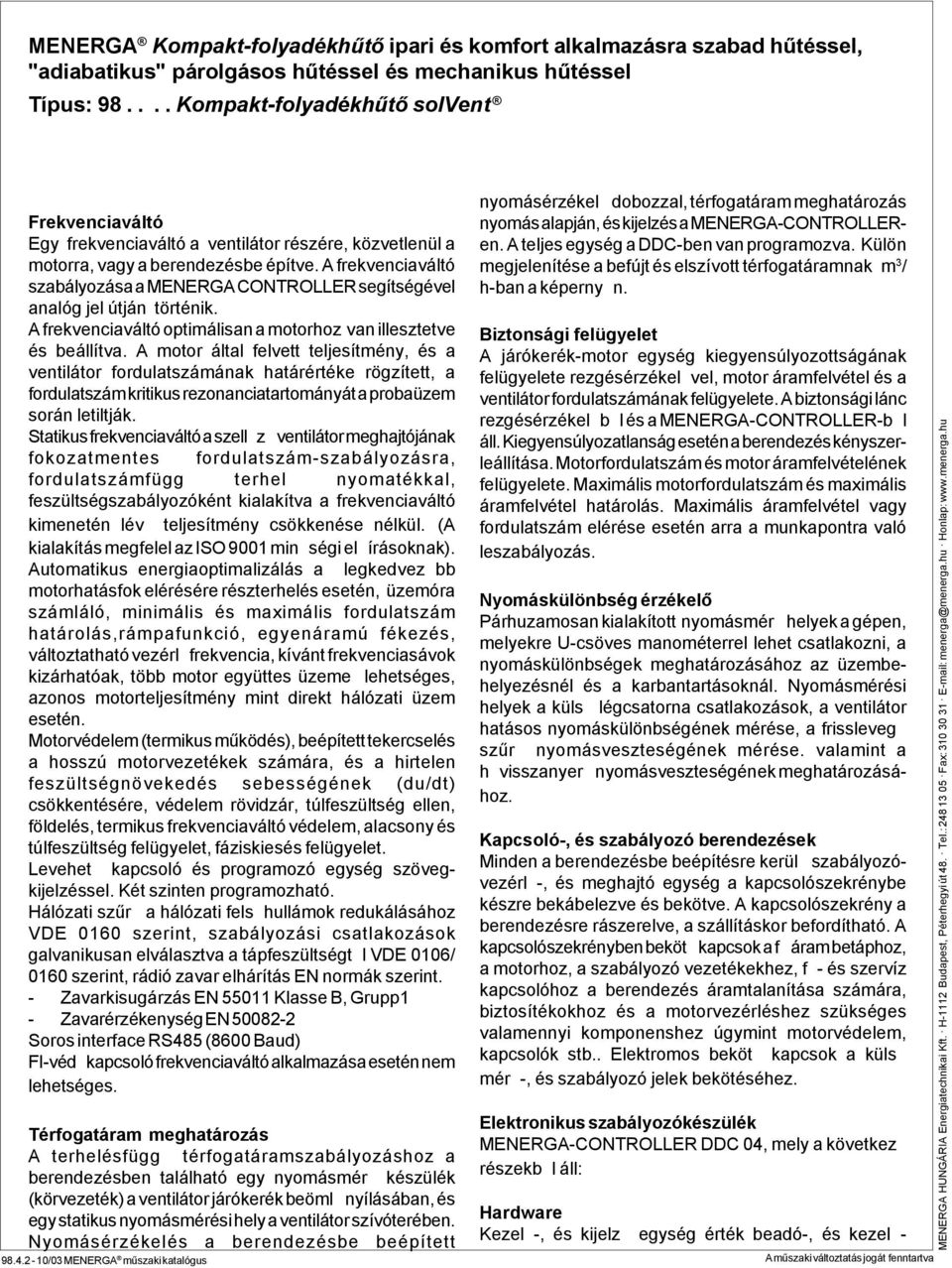 A motor által felvett teljesítmény, és a ventilátor fordulatszámának határértéke rögzített, a fordulatszám kritikus rezonanciatartományát a probaüzem során letiltják.