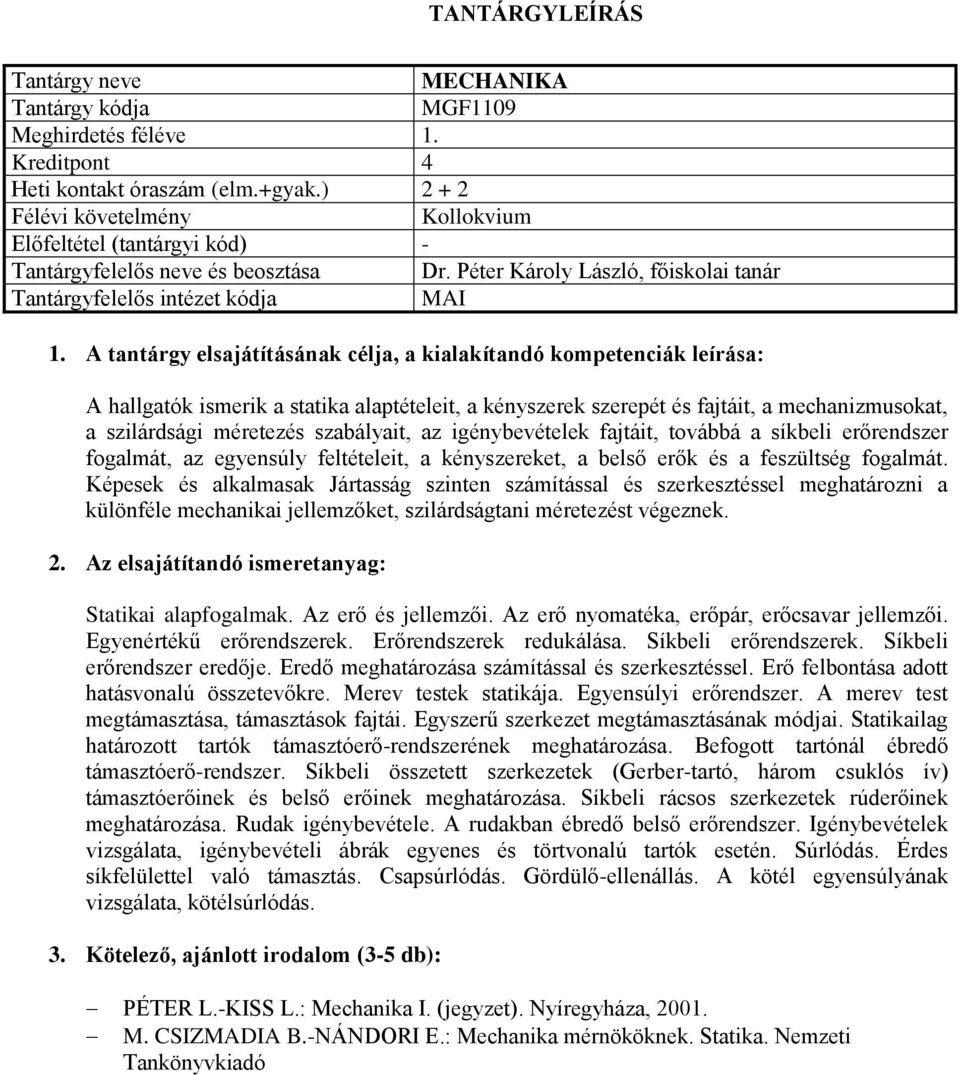 továbbá a síkbeli erőrendszer fogalmát, az egyensúly feltételeit, a kényszereket, a belső erők és a feszültség fogalmát.