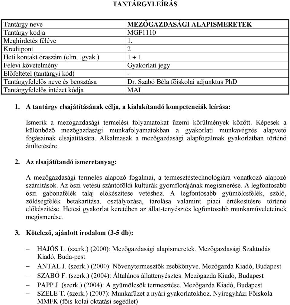 Képesek a különböző mezőgazdasági munkafolyamatokban a gyakorlati munkavégzés alapvető fogásainak elsajátítására. Alkalmasak a mezőgazdasági alapfogalmak gyakorlatban történő átültetésére.