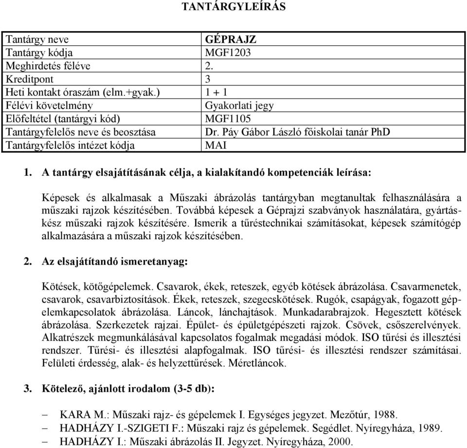 Továbbá képesek a Géprajzi szabványok használatára, gyártáskész műszaki rajzok készítésére. Ismerik a tűréstechnikai számításokat, képesek számítógép alkalmazására a műszaki rajzok készítésében.