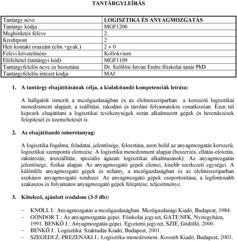 vonatkozóan. Ezen túl képesek elsajátítani a logisztikai tevékenységek során alkalmazott gépek és berendezések felépítését és üzemeltetését is.