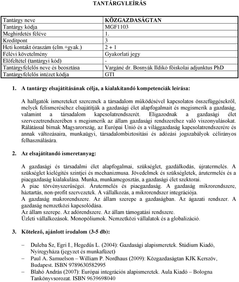 és megismerik a gazdaság, valamint a társadalom kapcsolatrendszerét. Eligazodnak a gazdasági élet szervezetrendszerében s megismerik az állam gazdasági rendszeréhez való viszonyulásokat.