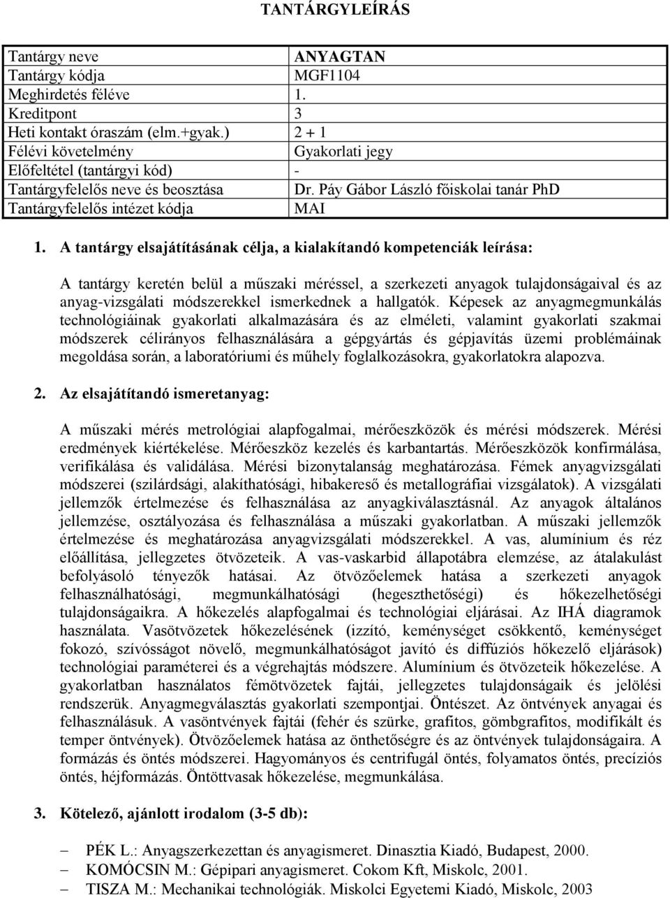 Képesek az anyagmegmunkálás technológiáinak gyakorlati alkalmazására és az elméleti, valamint gyakorlati szakmai módszerek célirányos felhasználására a gépgyártás és gépjavítás üzemi problémáinak