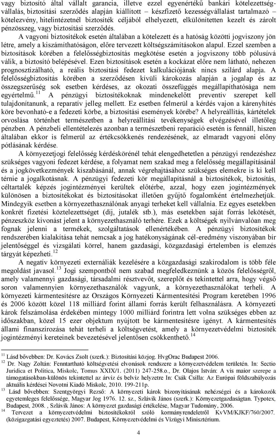 A vagyoni biztosítékok esetén általában a kötelezett és a hatóság közötti jogviszony jön létre, amely a kiszámíthatóságon, előre tervezett költségszámításokon alapul.