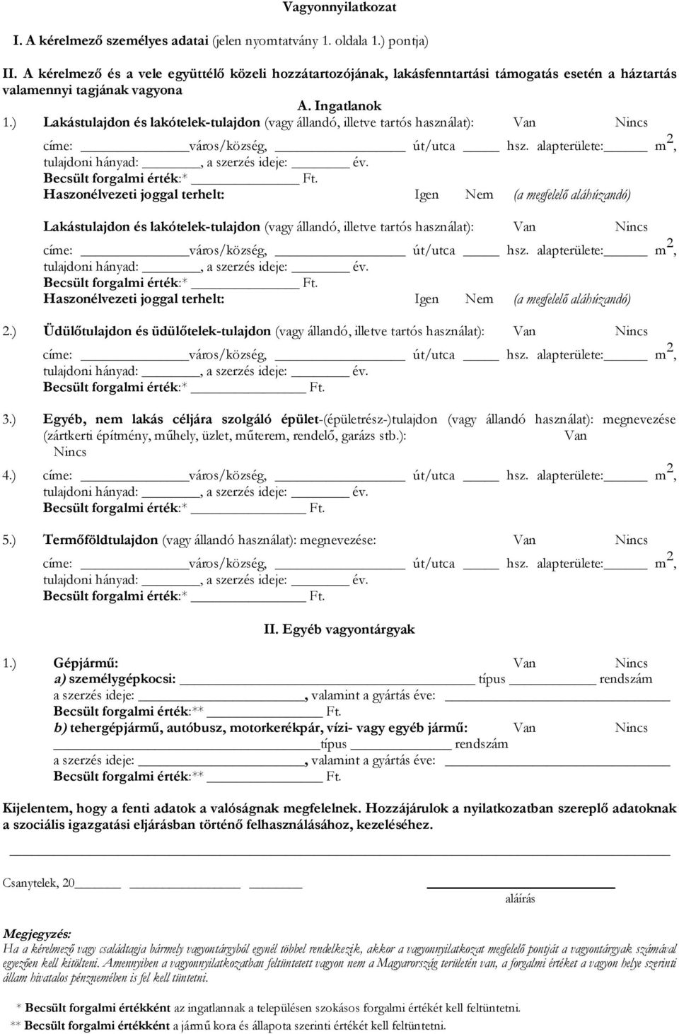 ) Lakástulajdon és lakótelek-tulajdon (vagy állandó, illetve tartós használat): Van Nincs címe: város/község, út/utca hsz. alapterülete: m 2, Becsült forgalmi érték:* Ft.