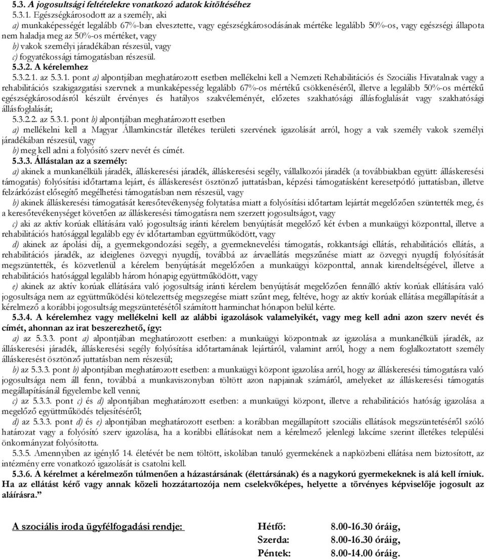 vagy b) vakok személyi járadékában részesül, vagy c) fogyatékossági támogatásban részesül. 5.3.2. A kérelemhez 5.3.2.1.