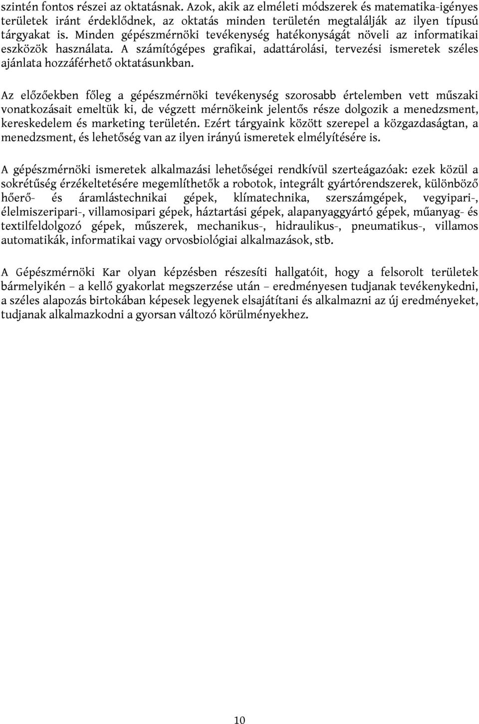 Az előzőekben főleg a gépészmérnöki tevékenység szorosabb értelemben vett műszaki vonatkozásait emeltük ki, de végzett mérnökeink jelentős része dolgozik a menedzsment, kereskedelem és marketing