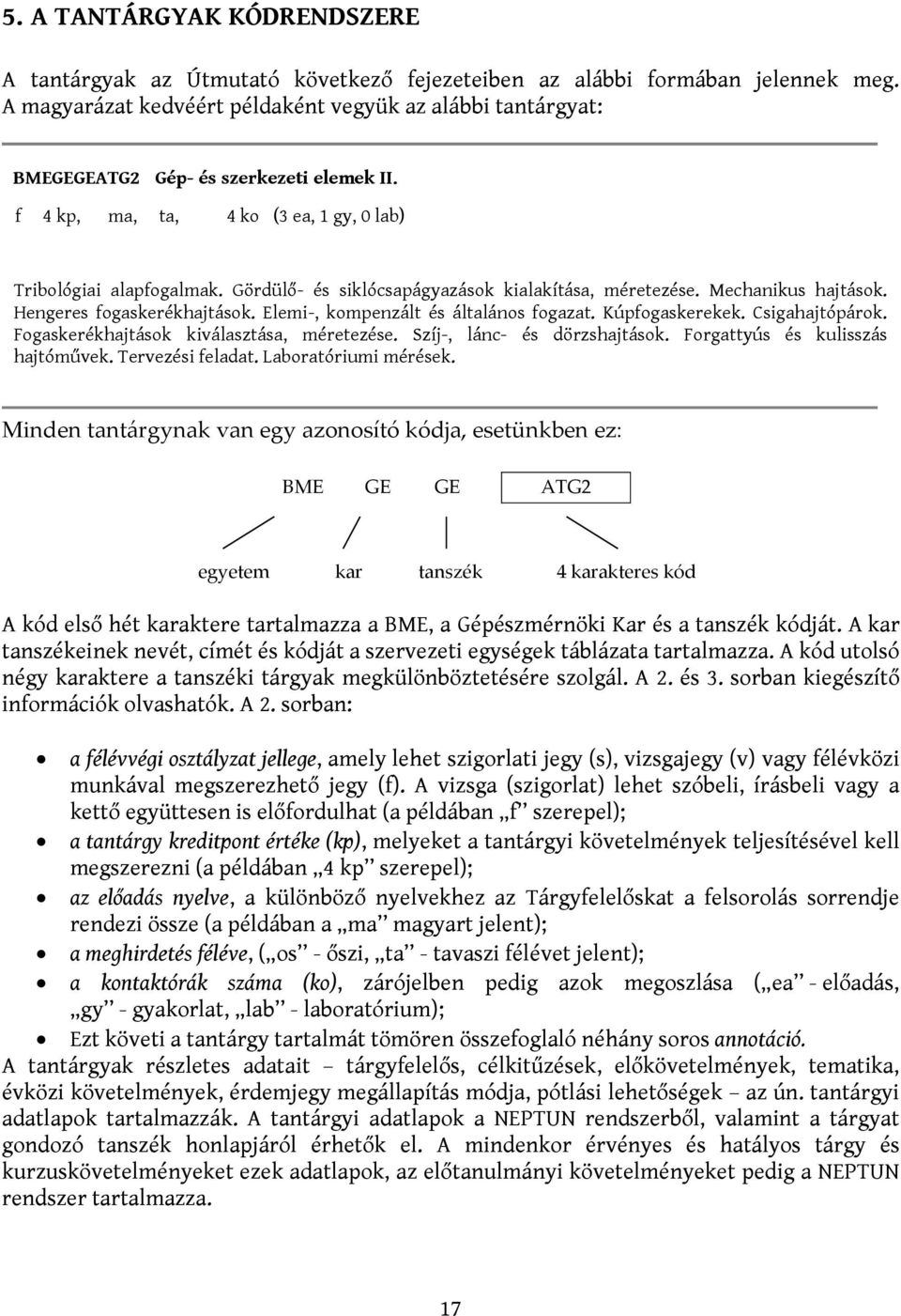 Gördülő- és siklócsapágyazások kialakítása, méretezése. Mechanikus hajtások. Hengeres fogaskerékhajtások. Elemi-, kompenzált és általános fogazat. Kúpfogaskerekek. Csigahajtópárok.