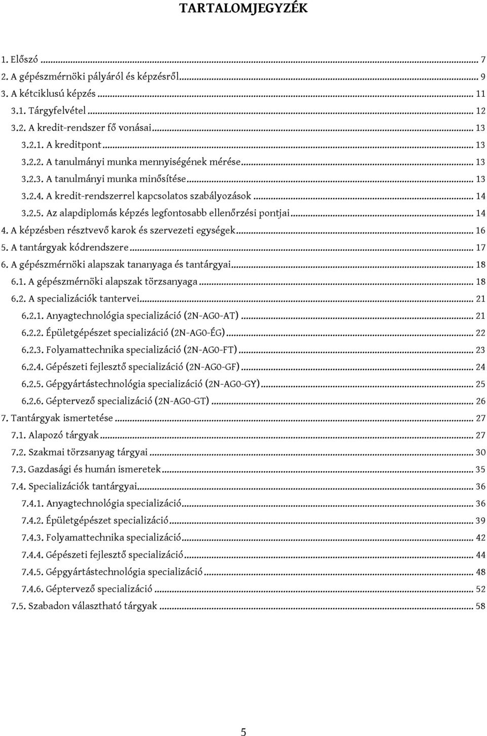 A képzésben résztvevő karok és szervezeti egységek... 16 5. A tantárgyak kódrendszere... 17 6. A gépészmérnöki alapszak tananyaga és tantárgyai... 18 6.1. A gépészmérnöki alapszak törzsanyaga... 18 6.2.