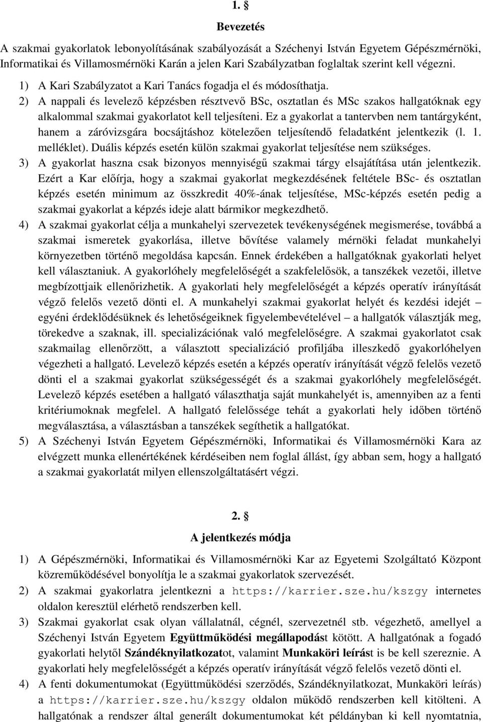 2) A nappali és levelező képzésben résztvevő BSc, osztatlan és MSc szakos hallgatóknak egy alkalommal szakmai gyakorlatot kell teljesíteni.