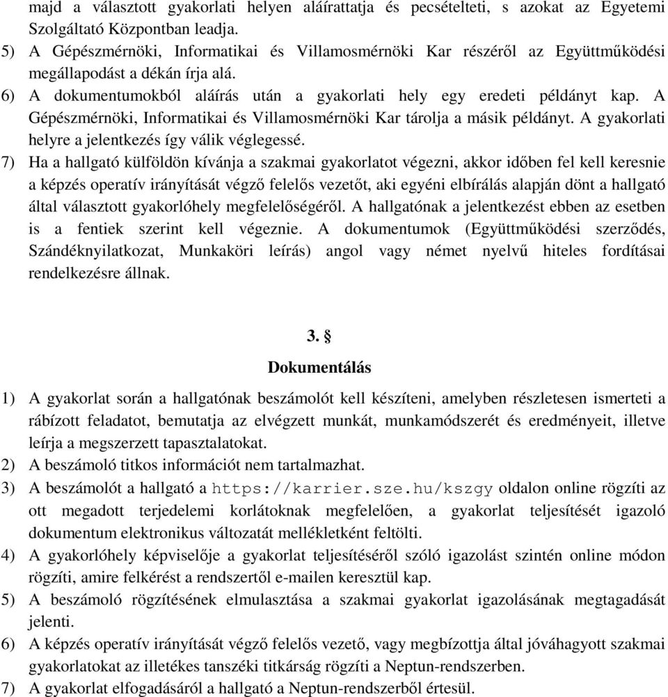 A Gépészmérnöki, Informatikai és Villamosmérnöki Kar tárolja a másik példányt. A gyakorlati helyre a jelentkezés így válik véglegessé.