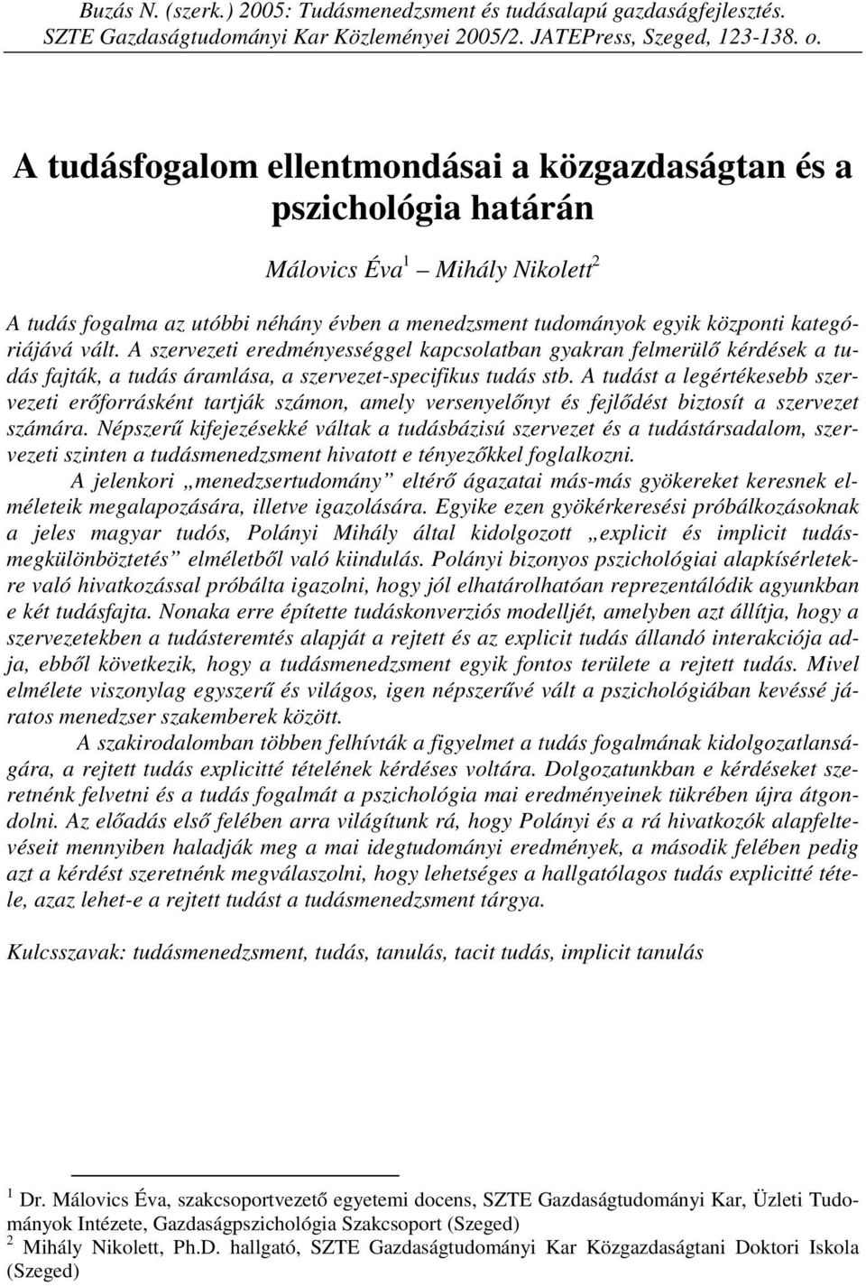 vált. A szervezeti eredményességgel kapcsolatban gyakran felmerülő kérdések a tudás fajták, a tudás áramlása, a szervezet-specifikus tudás stb.