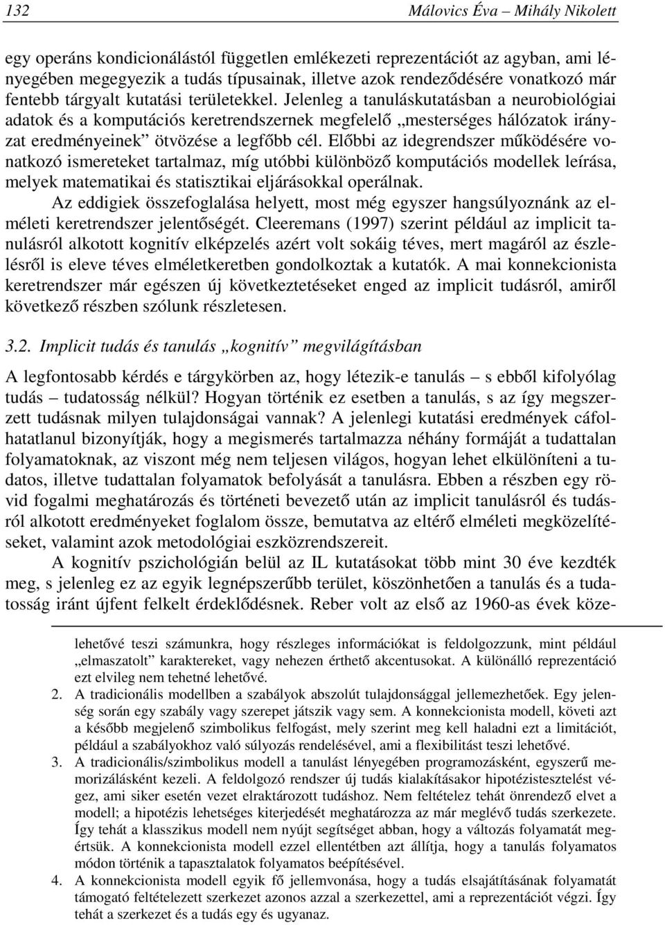 Jelenleg a tanuláskutatásban a neurobiológiai adatok és a komputációs keretrendszernek megfelelő mesterséges hálózatok irányzat eredményeinek ötvözése a legfőbb cél.