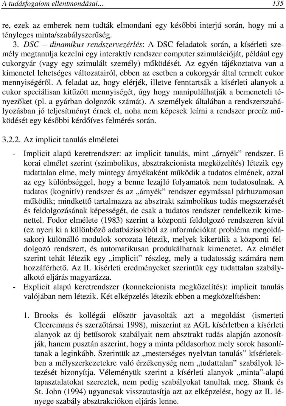 működését. Az egyén tájékoztatva van a kimenetel lehetséges változatairól, ebben az esetben a cukorgyár által termelt cukor mennyiségéről.