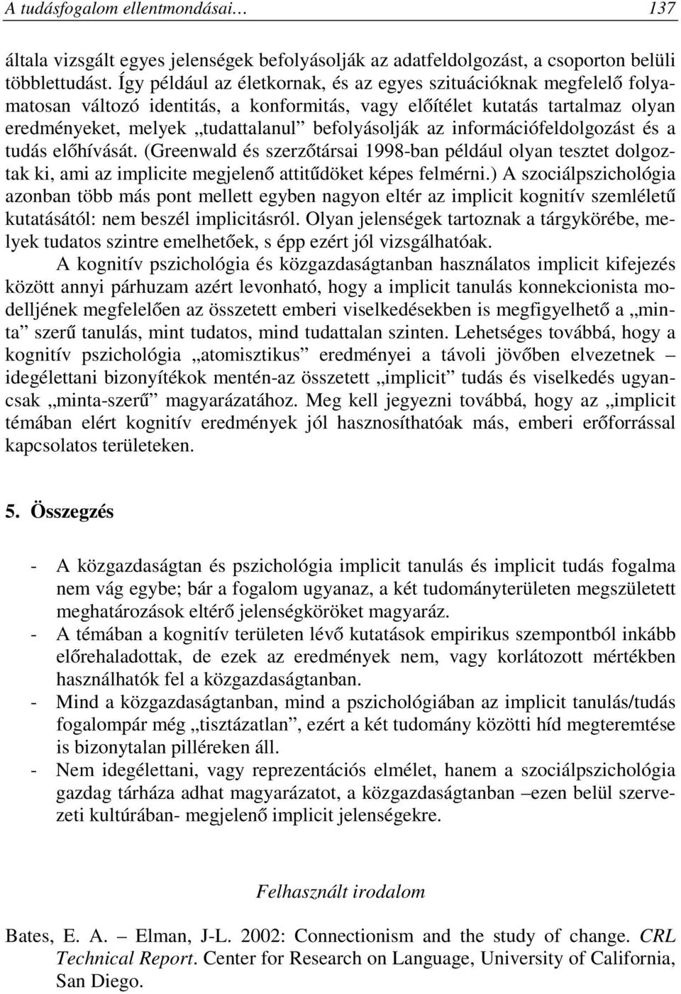 információfeldolgozást és a tudás előhívását. (Greenwald és szerzőtársai 1998-ban például olyan tesztet dolgoztak ki, ami az implicite megjelenő attitűdöket képes felmérni.