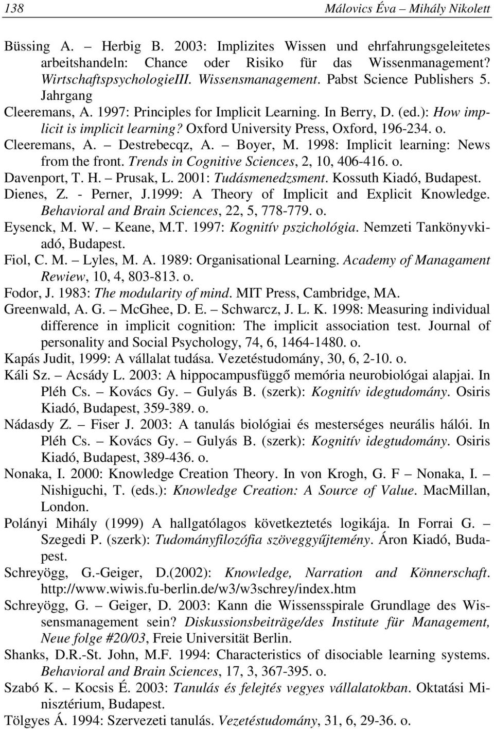 Oxford University Press, Oxford, 196-234. o. Cleeremans, A. Destrebecqz, A. Boyer, M. 1998: Implicit learning: News from the front. Trends in Cognitive Sciences, 2, 10, 406-416. o. Davenport, T. H.