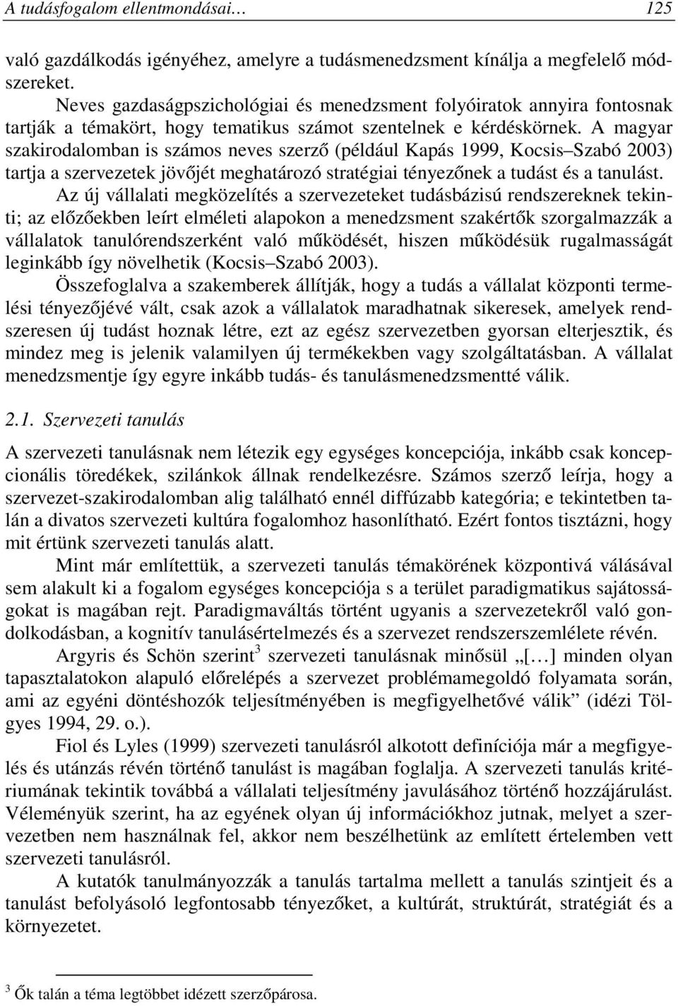 A magyar szakirodalomban is számos neves szerző (például Kapás 1999, Kocsis Szabó 2003) tartja a szervezetek jövőjét meghatározó stratégiai tényezőnek a tudást és a tanulást.