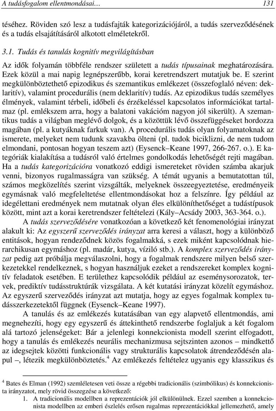 E szerint megkülönböztethető epizodikus és szemantikus emlékezet (összefoglaló néven: deklaritív), valamint procedurális (nem deklaritív) tudás.