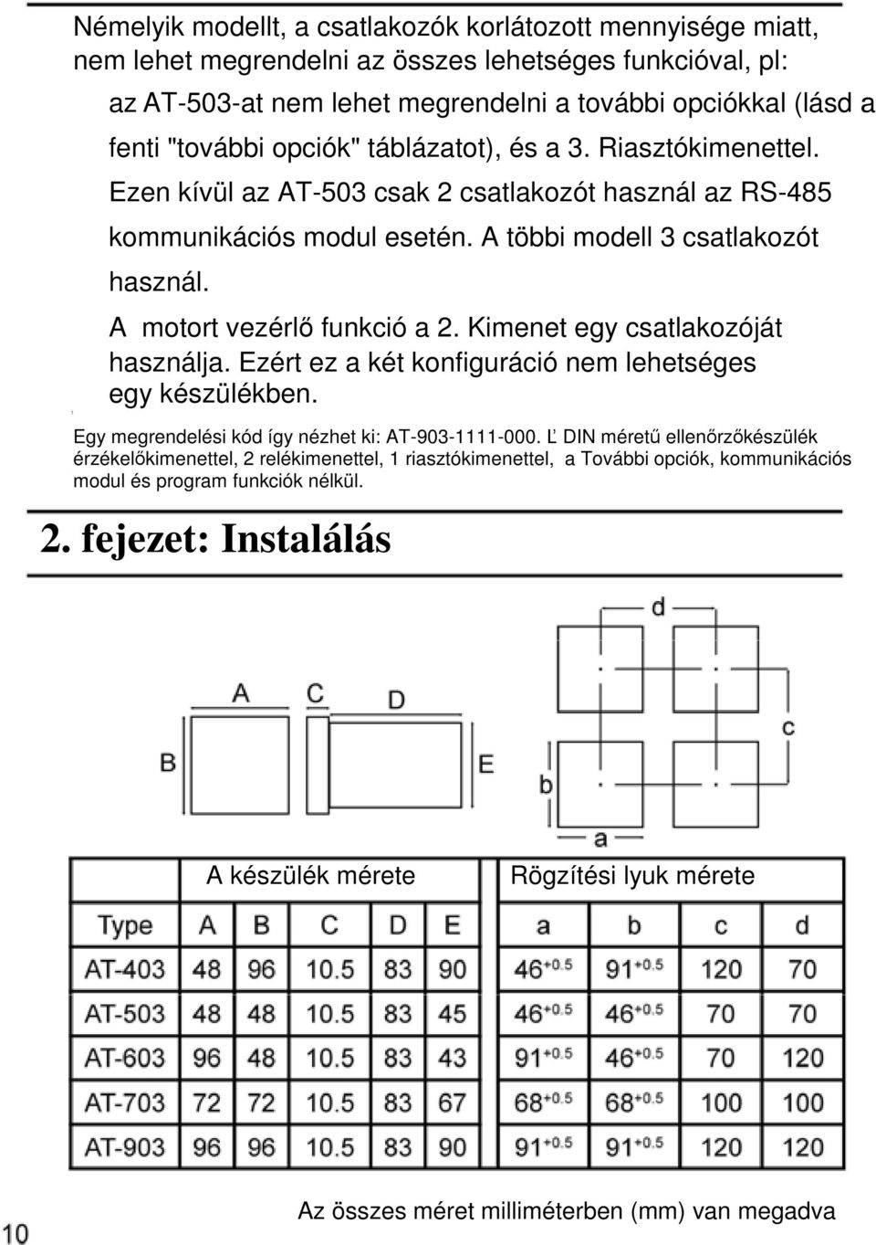 A motort vezérlı funkció a 2. Kimenet egy csatlakozóját használja. Ezért ez a két konfiguráció nem lehetséges egy készülékben. Egy megrendelési kód így nézhet ki: AT-903-1111-000.