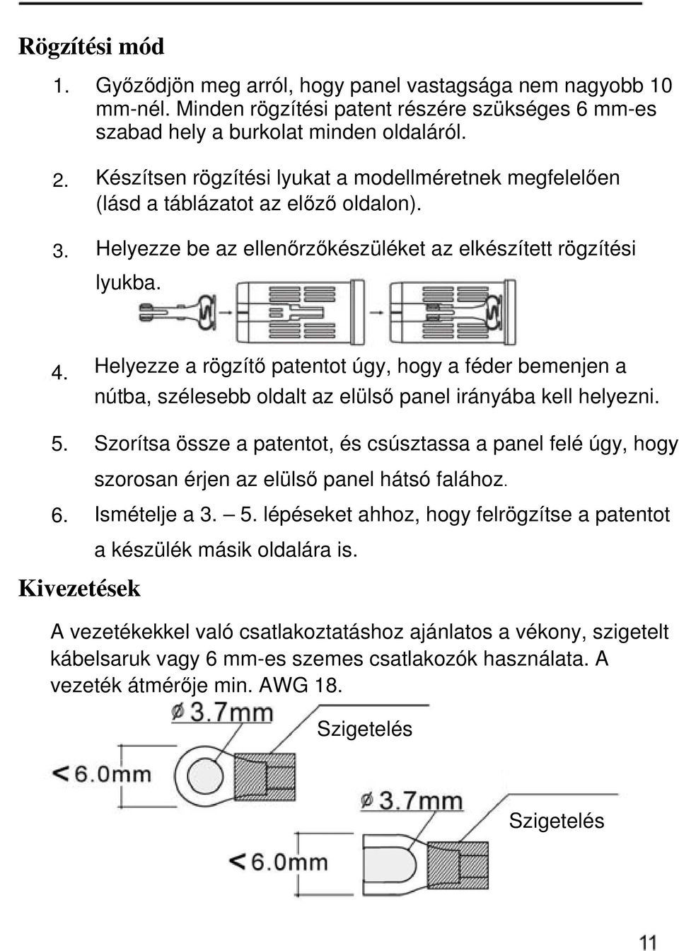 Helyezze a rögzítı patentot úgy, hogy a féder bemenjen a nútba, szélesebb oldalt az elülsı panel irányába kell helyezni.