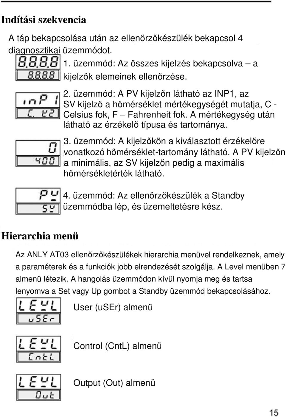 üzemmód: A kijelzıkön a kiválasztott érzékelıre vonatkozó hımérséklet-tartomány látható. A PV kijelzın a minimális, az SV kijelzın pedig a maximális hımérsékletérték látható. 4.