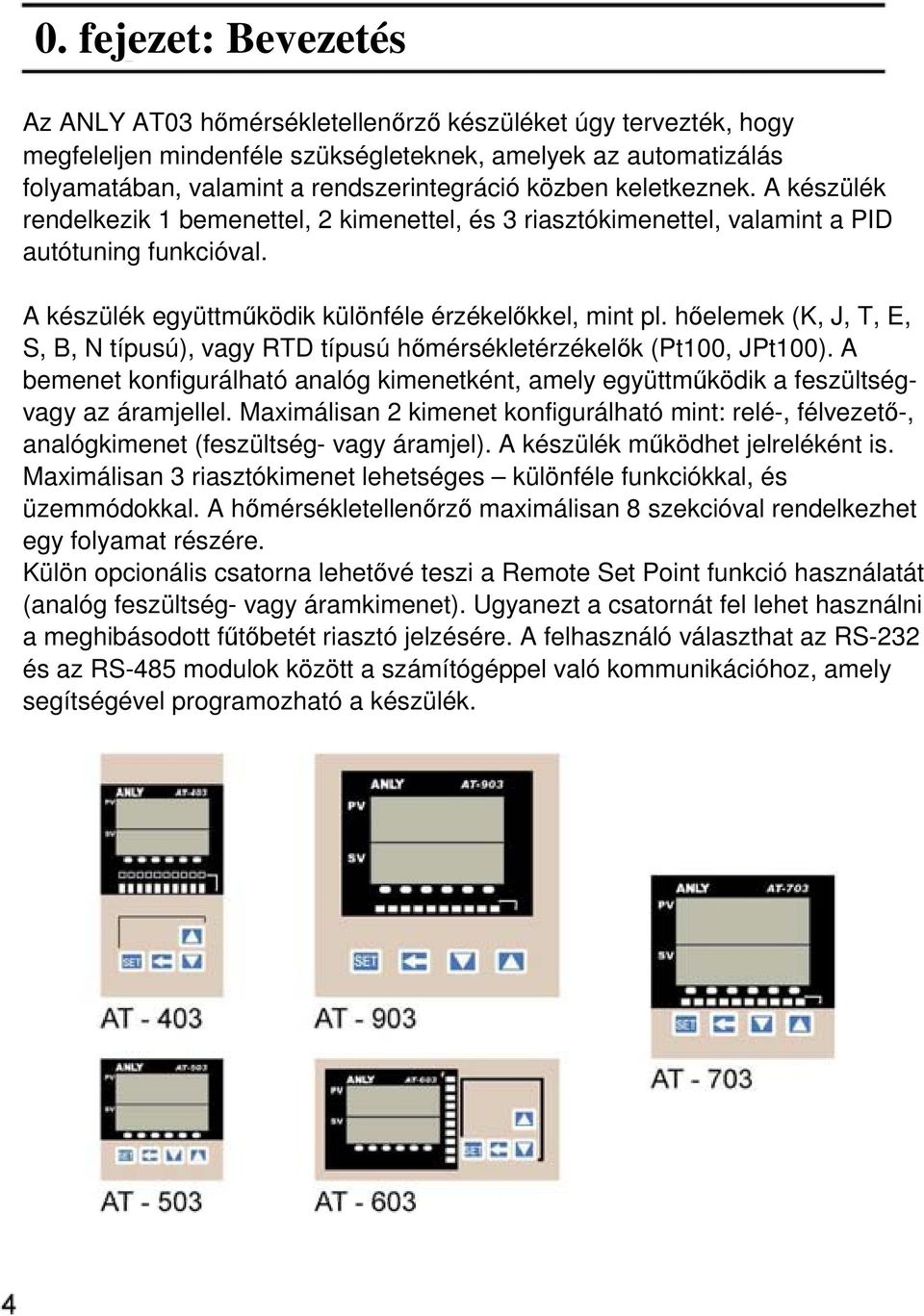 hıelemek (K, J, T, E, S, B, N típusú), vagy RTD típusú hımérsékletérzékelık (Pt100, JPt100). A bemenet konfigurálható analóg kimenetként, amely együttmőködik a feszültségvagy az áramjellel.