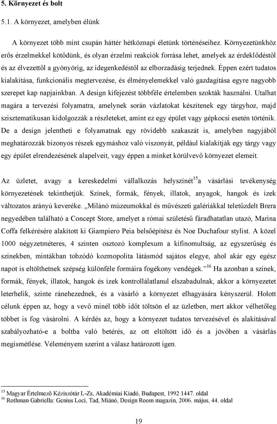 Éppen ezért tudatos kialakítása, funkcionális megtervezése, és élményelemekkel való gazdagítása egyre nagyobb szerepet kap napjainkban. A design kifejezést többféle értelemben szokták használni.