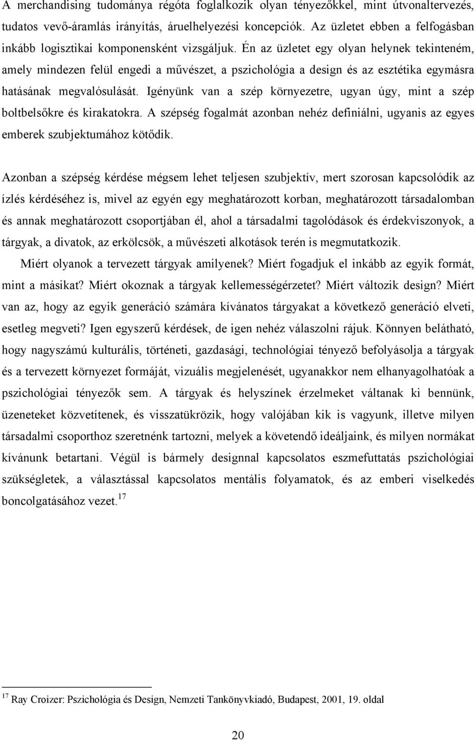 Én az üzletet egy olyan helynek tekinteném, amely mindezen felül engedi a művészet, a pszichológia a design és az esztétika egymásra hatásának megvalósulását.