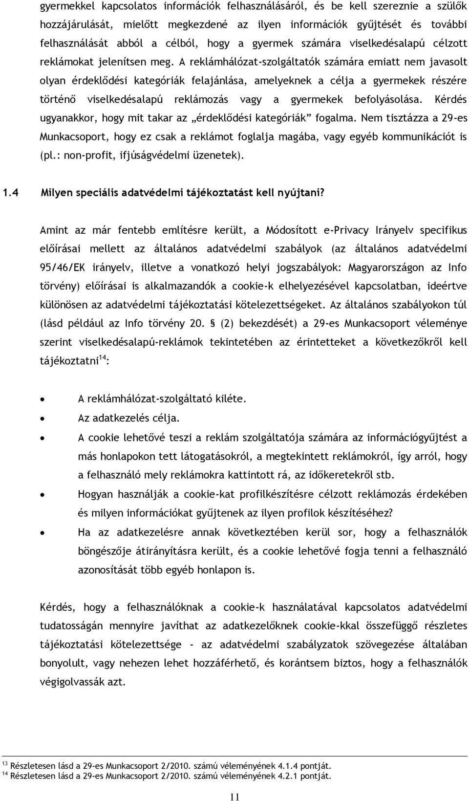 A reklámhálózat-szolgáltatók számára emiatt nem javasolt olyan érdeklődési kategóriák felajánlása, amelyeknek a célja a gyermekek részére történő viselkedésalapú reklámozás vagy a gyermekek