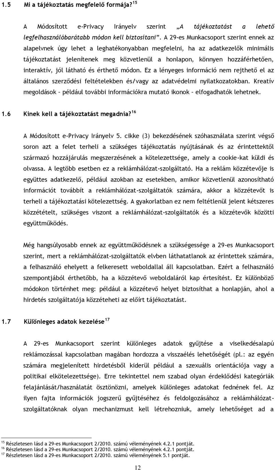 interaktív, jól látható és érthető módon. Ez a lényeges információ nem rejthető el az általános szerződési feltételekben és/vagy az adatvédelmi nyilatkozatokban.