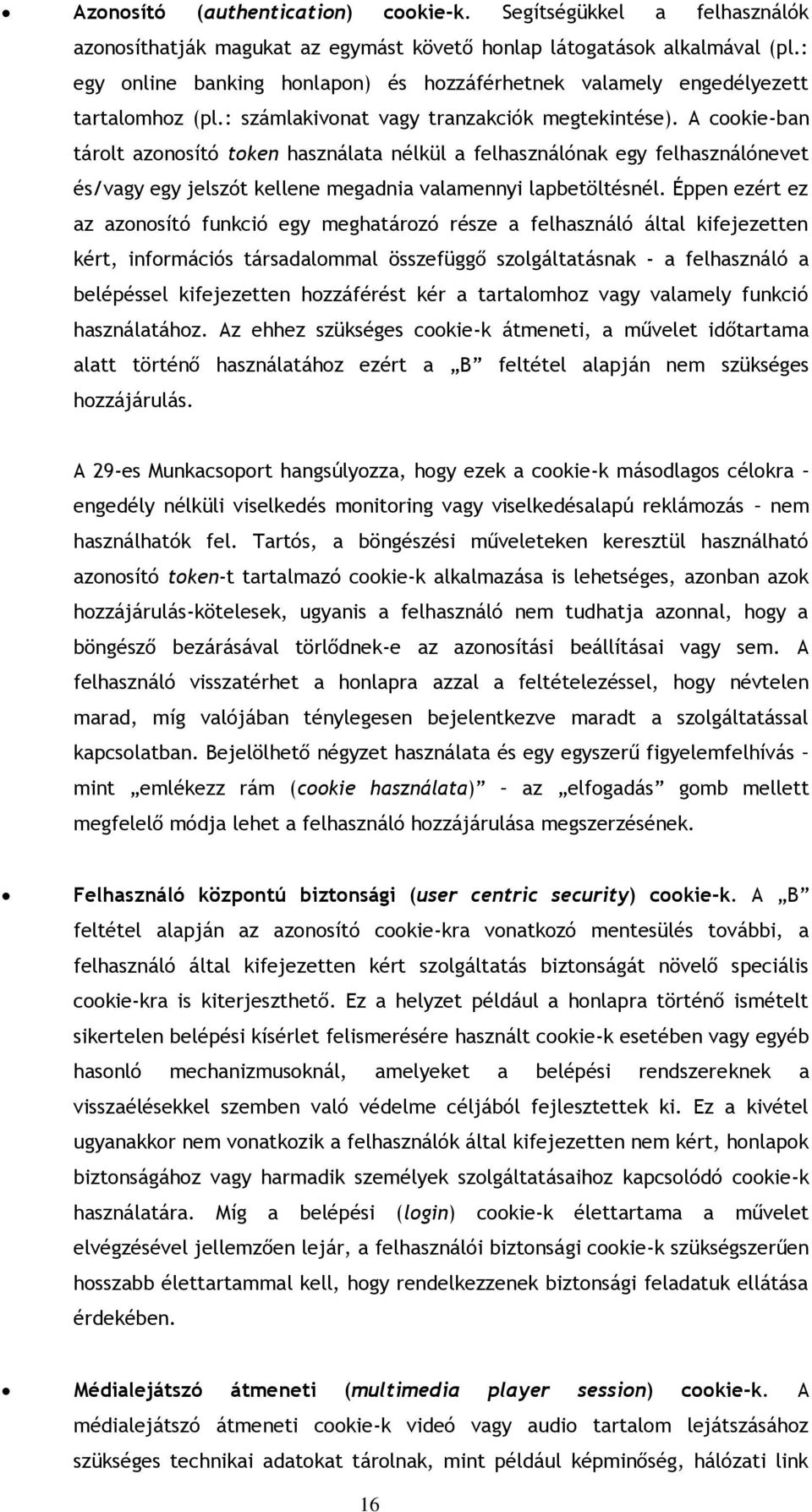 A cookie-ban tárolt azonosító token használata nélkül a felhasználónak egy felhasználónevet és/vagy egy jelszót kellene megadnia valamennyi lapbetöltésnél.