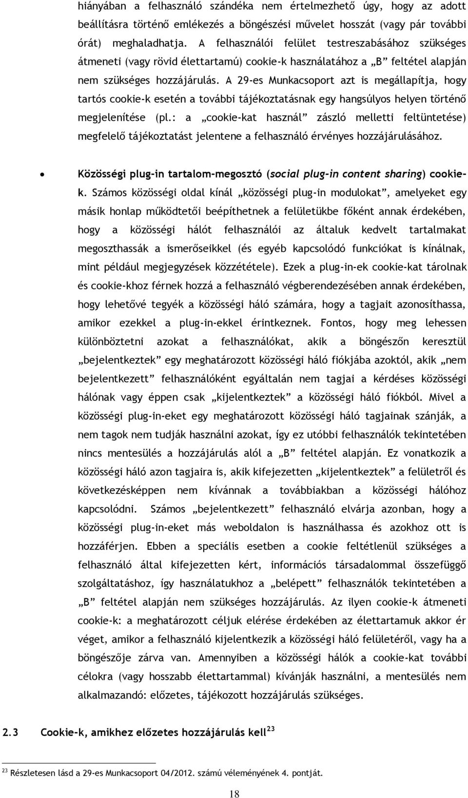 A 29-es Munkacsoport azt is megállapítja, hogy tartós cookie-k esetén a további tájékoztatásnak egy hangsúlyos helyen történő megjelenítése (pl.